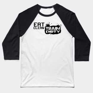 Eat clean, train dirty Baseball T-Shirt